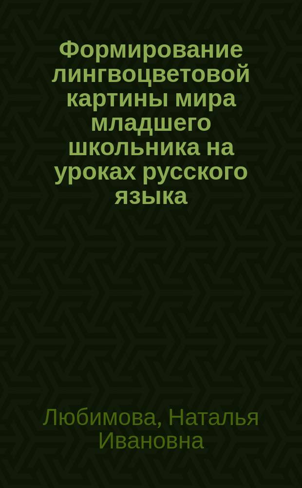 Формирование лингвоцветовой картины мира младшего школьника на уроках русского языка : автореферат диссертации на соискание ученой степени кандидата педагогических наук : специальность 13.00.02 <Теория и методика обучения и воспитания по областям и уровням образования>
