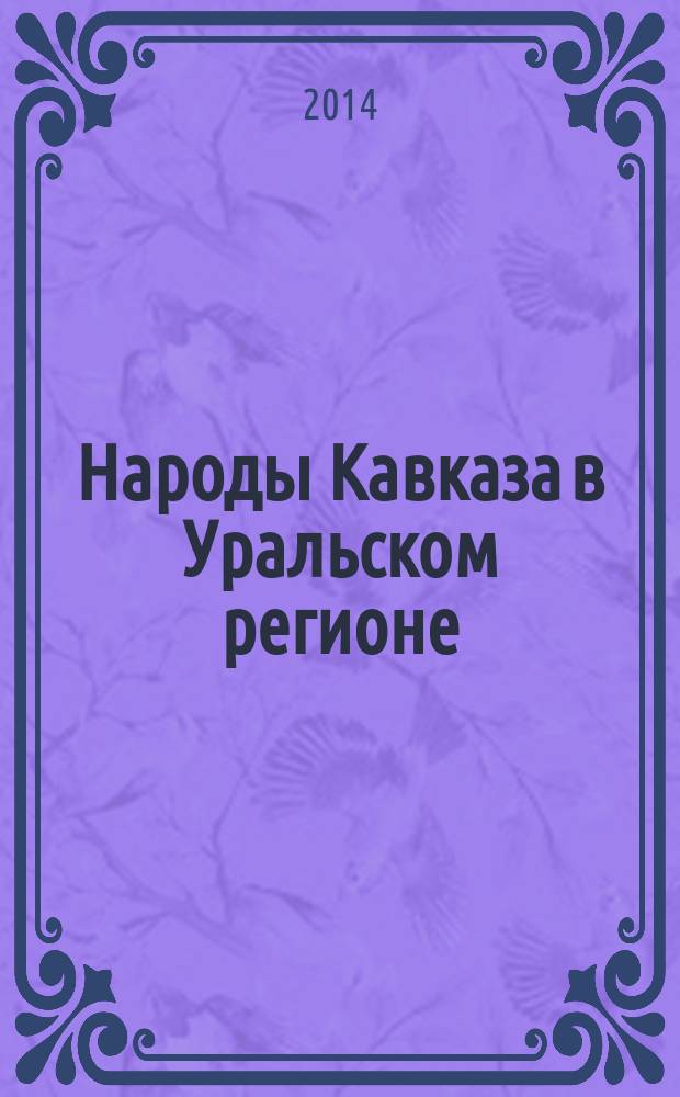 Народы Кавказа в Уральском регионе : материалы Всероссийской научно-практической конференции, посвящённой 200-летию вхождения Дагестана в состав России : сборник