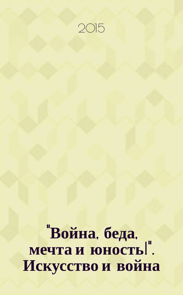 "Война, беда, мечта и юность!". Искусство и война : к 70-летию Победы в Великой Отечественной войне : материалы международной научной конференции, Санкт-Петербург, 2015 год : сборник статей