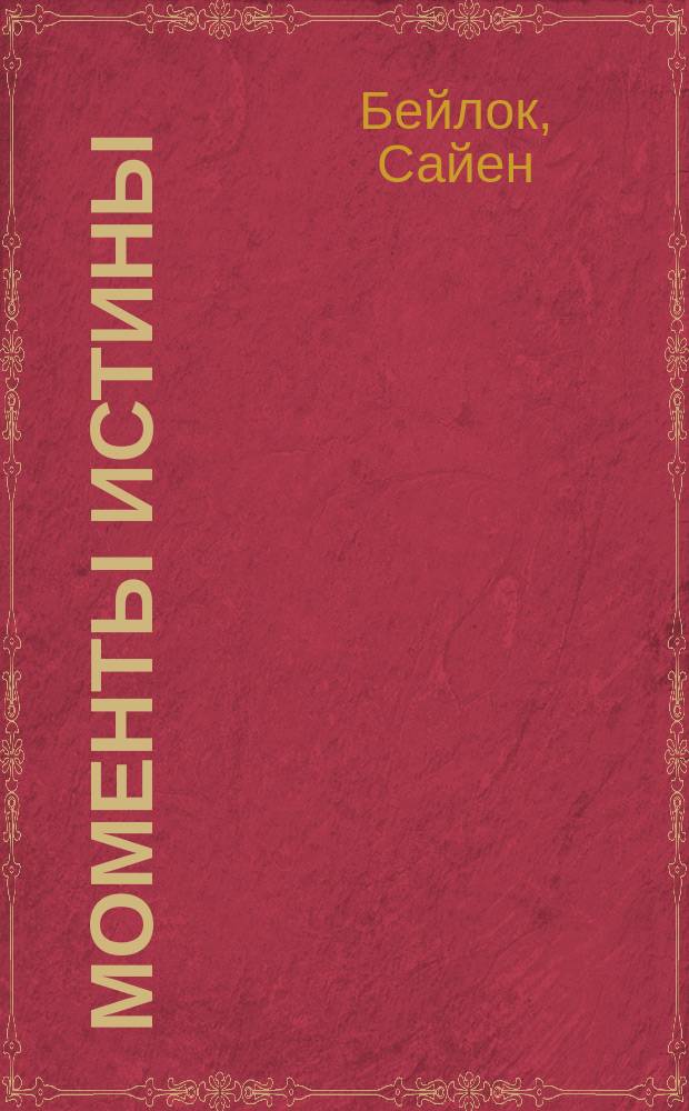 Моменты истины : почему мы ошибаемся, когда все поставлено на карту, и что с этим делать