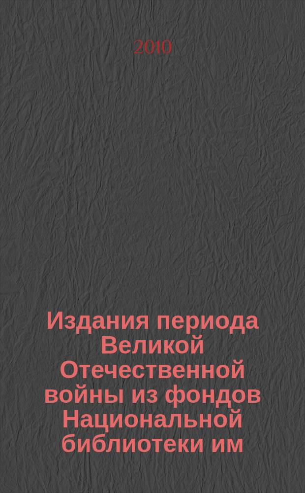 Издания периода Великой Отечественной войны из фондов Национальной библиотеки им. А.С. Пушкина Республики Мордовия : библиографический список литературы : к 65-летию Победы