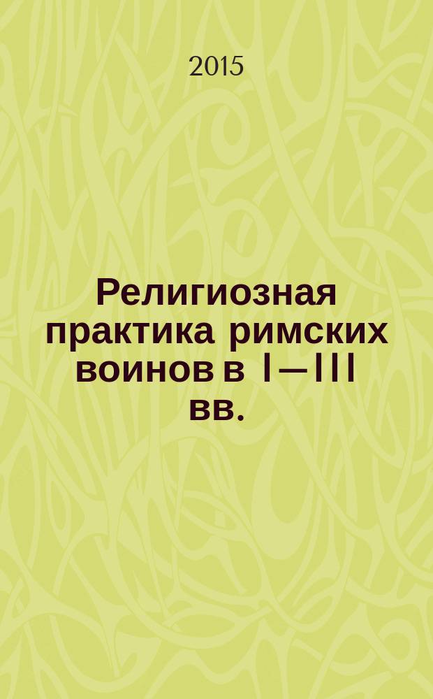 Религиозная практика римских воинов в I–III вв. : монография