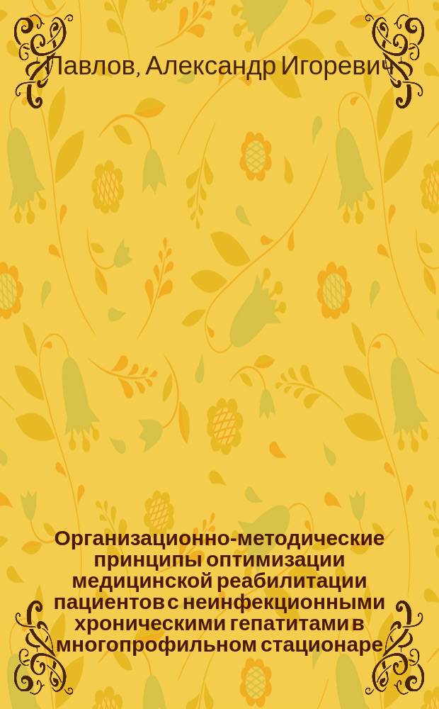 Организационно-методические принципы оптимизации медицинской реабилитации пациентов с неинфекционными хроническими гепатитами в многопрофильном стационаре : автореферат диссертации на соискание ученой степени доктора медицинских наук : специальность 14.03.11 <Восстановит. медицина, спорт. медицина и лечебная физкультура, курортология и физиотерапия>