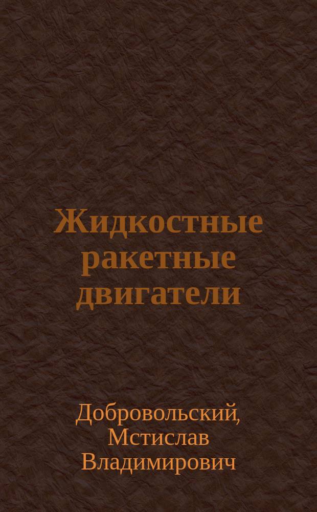 Жидкостные ракетные двигатели : основы проектирования : учебник для студентов высших учебных заведений, обучающихся по направлению подготовки бакалавров и магистров "Ракетные комплексы и космонавтика", специальности "Проектирование авиационных и ракетных двигателей" направления подготовки дипломированных специалистов "Двигатели летательных аппаратов"