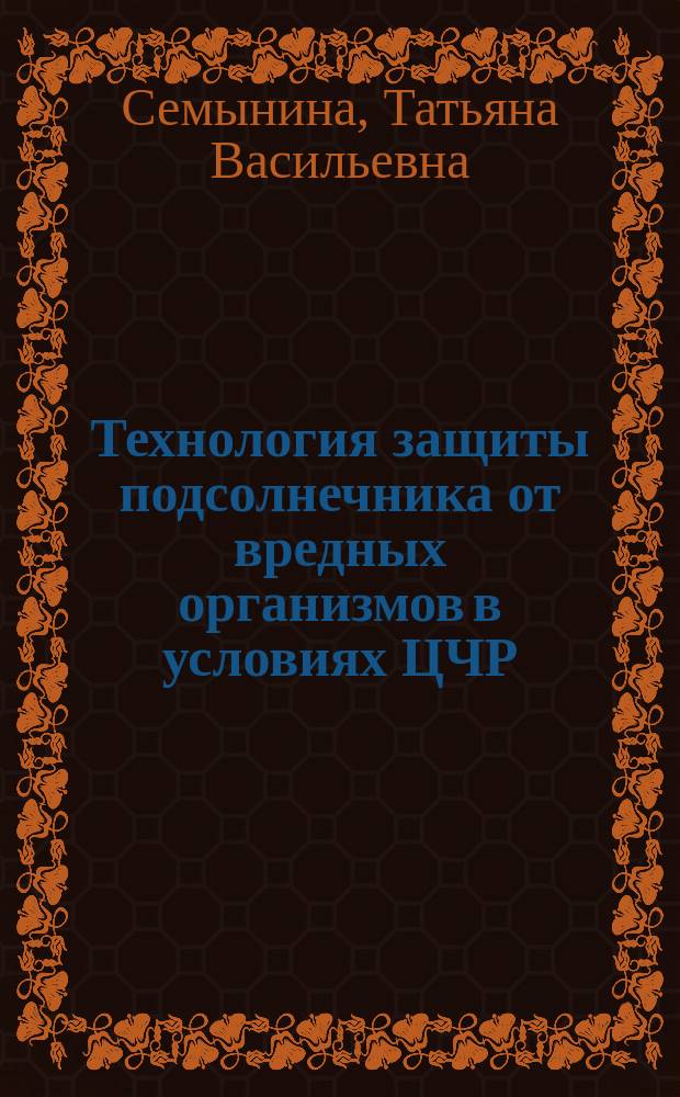 Технология защиты подсолнечника от вредных организмов в условиях ЦЧР