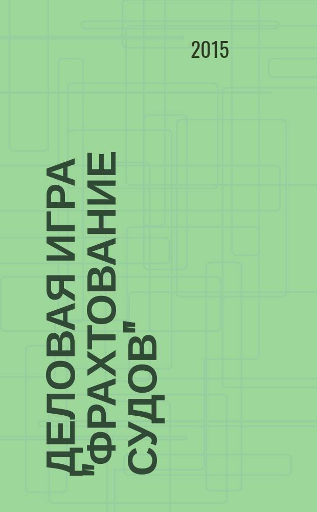 Деловая игра "Фрахтование судов" : методические рекомендации для студентов специальностей 190701.65 "Организация перевозок и управление на транспорте", 080507.65 "Менеджмент", 080502.65 "Экономика и управление предприятием" и 190700.62 "Технология транспортных процессов"