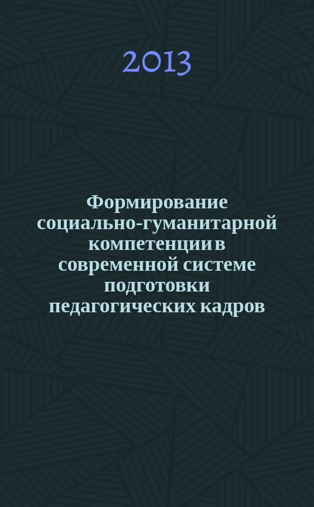 Формирование социально-гуманитарной компетенции в современной системе подготовки педагогических кадров : учебное пособие для слушателей факультетов и институтов повышения квалификации, преподавателей, аспирантов и других профессионально-педагогических работников