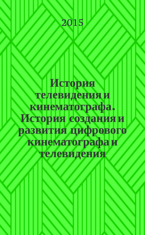 История телевидения и кинематографа. История создания и развития цифрового кинематографа и телевидения : учебное пособие : для студентов технических специальностей и направлений подготовки факультета технологий кино и телевидения СПбГИКиТ: 200.100.68 (12.04.01) "Приборостроение", 210.100.62 (11.03.04) "Электроника и наноэлектроника" 210.400.62 (11.03.01) "Радиотехника", 035.100.62 (42.03.04) "Телевидение", 230.400.62 (09.03.02) "Информационные системы и технологии"