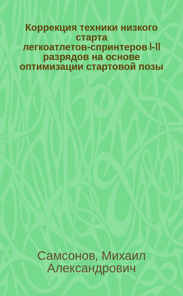 Коррекция техники низкого старта легкоатлетов-спринтеров I-II разрядов на основе оптимизации стартовой позы : автореферат диссертации на соискание ученой степени кандидата педагогических наук : специальность 13.00.04 <Теория и методика физического воспитания, спортивной тренировки, оздоровительной и адаптивной физической культуры>