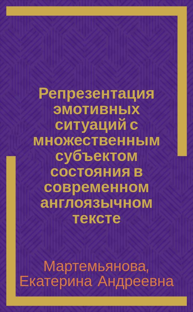 Репрезентация эмотивных ситуаций с множественным субъектом состояния в современном англоязычном тексте : автореферат диссертации на соискание ученой степени кандидата филологических наук : специальность 10.02.04 <Германские языки>