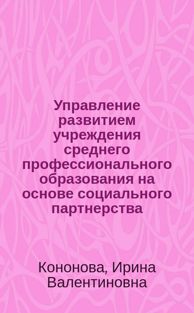 Управление развитием учреждения среднего профессионального образования на основе социального партнерства : автореферат диссертации на соискание ученой степени кандидата педагогических наук : специальность 13.00.08 <теория и методика проф. образован.>