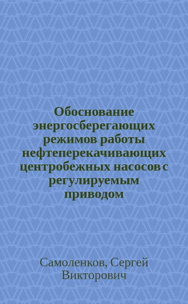 Обоснование энергосберегающих режимов работы нефтеперекачивающих центробежных насосов с регулируемым приводом : автореферат диссертации на соискание ученой степени кандидата технических наук : специальность 25.00.19 <Строительство и эксплуатация нефтегазопроводов, баз и хранилищ>