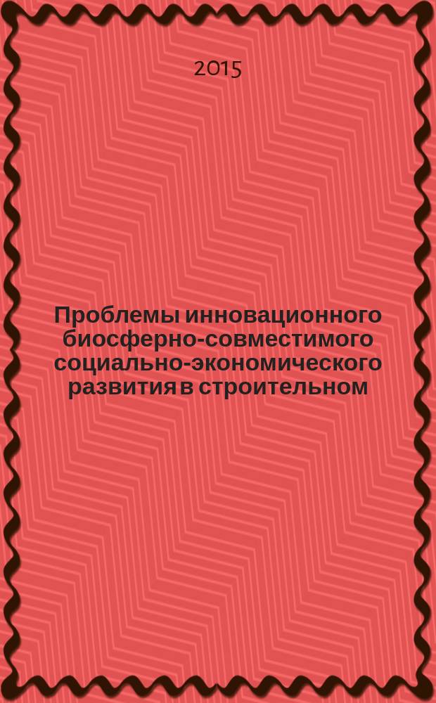 Проблемы инновационного биосферно-совместимого социально-экономического развития в строительном, жилищно-коммунальном и дорожном комплексах : материалы 4-й Международной научно-практической конференции, посвященной 55-летию строительного факультета и 85-летию БГИТУ, 1-2 декабря 2015 г., Брянск. Т. 1