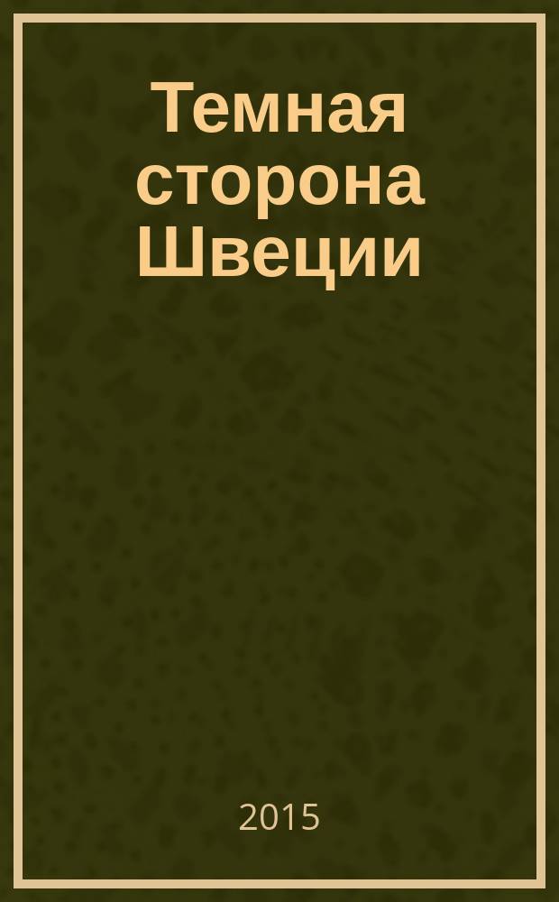 Темная сторона Швеции : не издававшиеся ранее произведения звезд скандинавского детектива