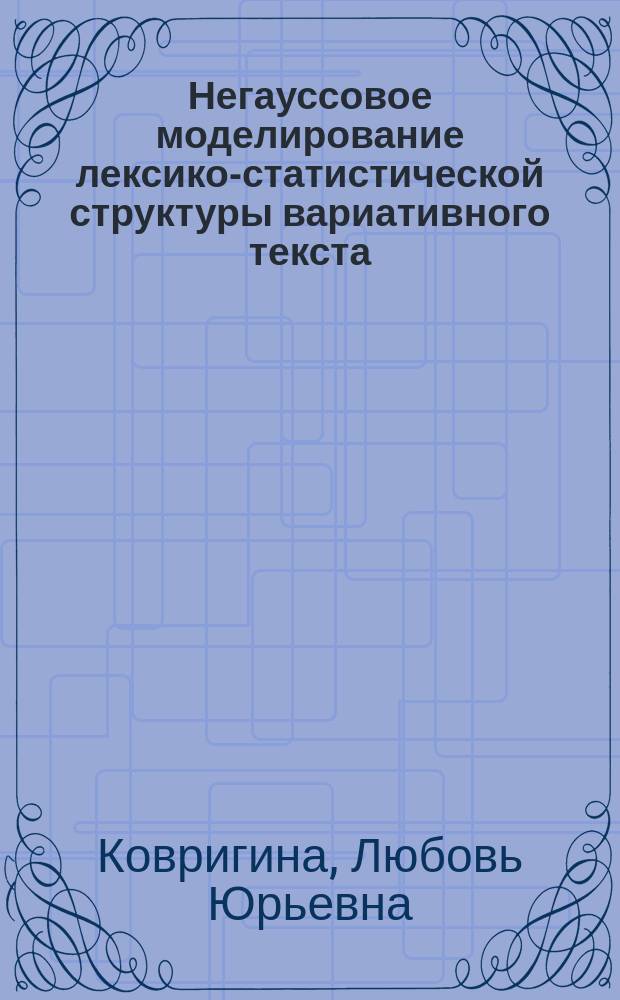 Негауссовое моделирование лексико-статистической структуры вариативного текста : на примере "Сказания о Мамаевом побоище" : автореферат диссертации на соискание ученой степени кандидата филологических наук : специальность 10.02.21 <прикладная и математич. лингвистика>