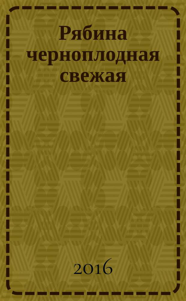 Рябина черноплодная свежая : технические условия : Fresh black chokeberry. Specifications