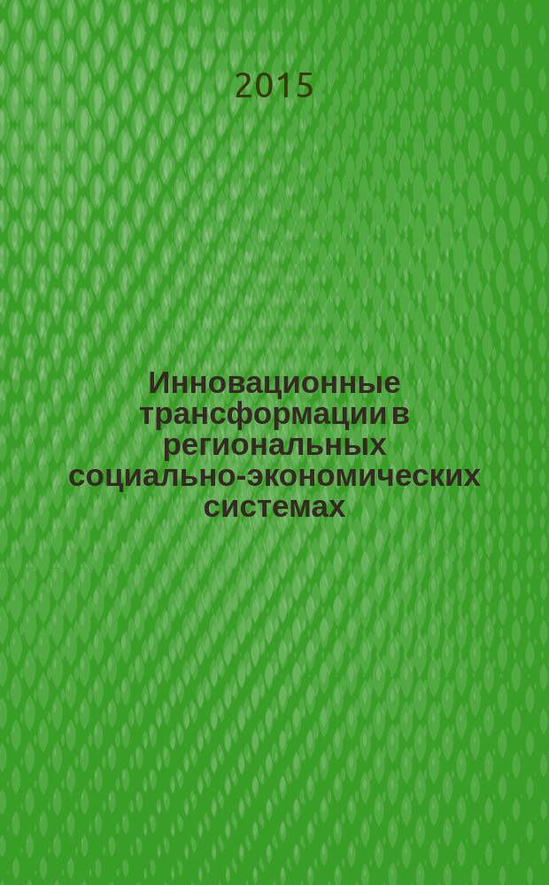 Инновационные трансформации в региональных социально-экономических системах: проблемы и пути решения : материалы международной научно-практической конференции, 13 ноября 2015 года