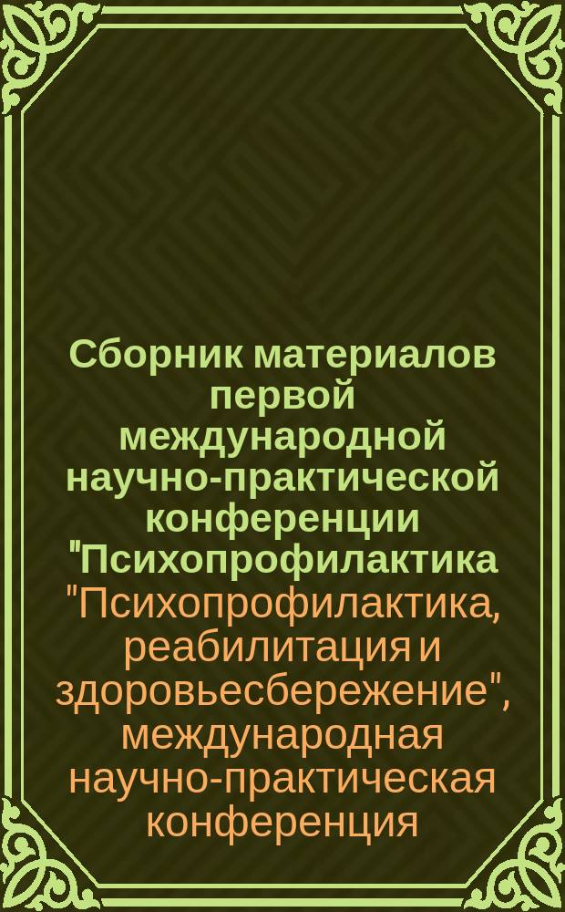 Сборник материалов первой международной научно-практической конференции "Психопрофилактика, реабилитация и здоровьесбережение" (6-7 декабря 2014 г., Москва)