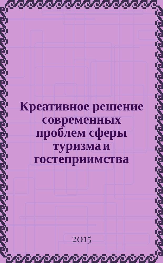 Креативное решение современных проблем сферы туризма и гостеприимства : сборник статей