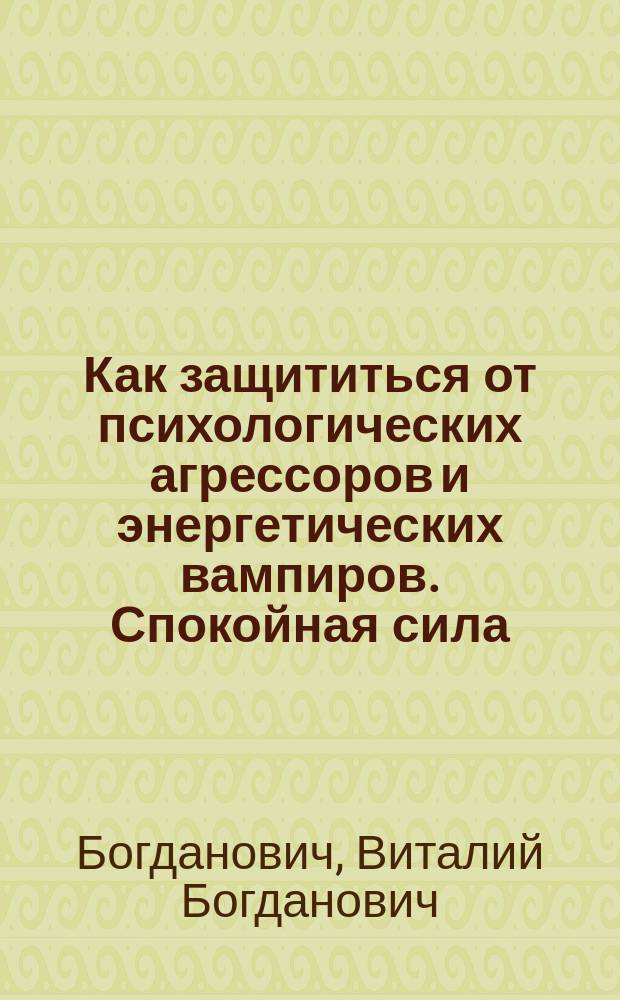 Как защититься от психологических агрессоров и энергетических вампиров. Спокойная сила