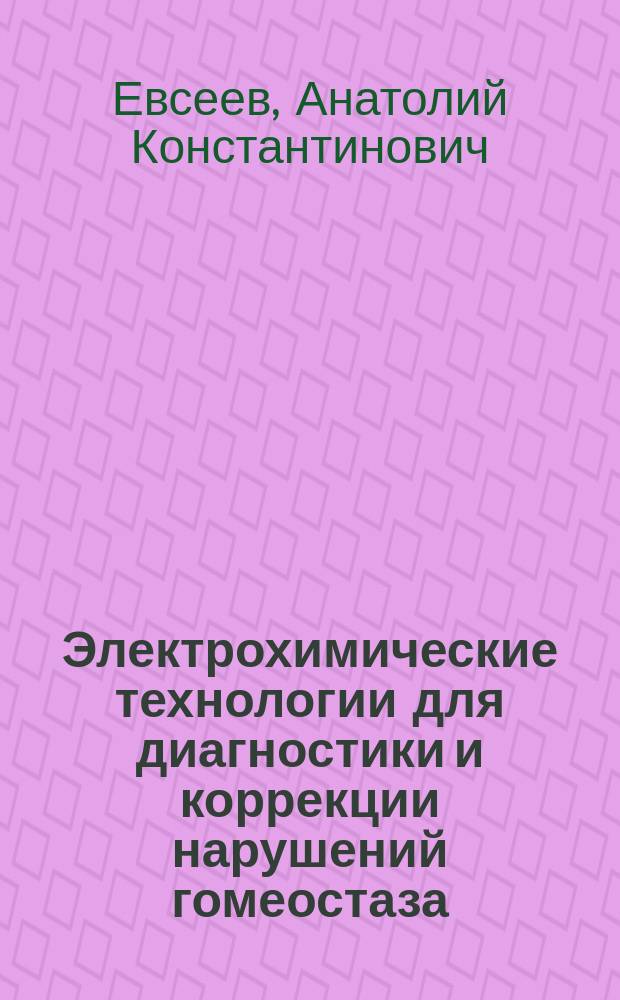 Электрохимические технологии для диагностики и коррекции нарушений гомеостаза : автореферат дис. на соиск. уч. степ. доктора химических наук : специальность 05.17.03 <технология электрохим. процессов>
