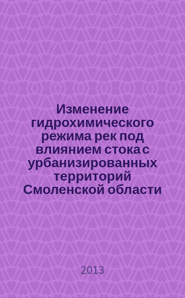 Изменение гидрохимического режима рек под влиянием стока с урбанизированных территорий Смоленской области : автореферат диссертации на соискание ученой степени кандидата географических наук : специальность 25.00.36 <Геоэкология по отраслям>