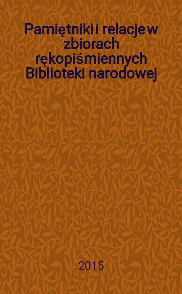 Pamiętniki i relacje w zbiorach rękopiśmiennych Biblioteki narodowej = Мемуары и дневники в коллекции рукописей Национальной библиотеки