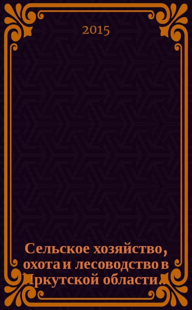 Сельское хозяйство, охота и лесоводство в Иркутской области .. : статистический сборник. ... в 2014 году