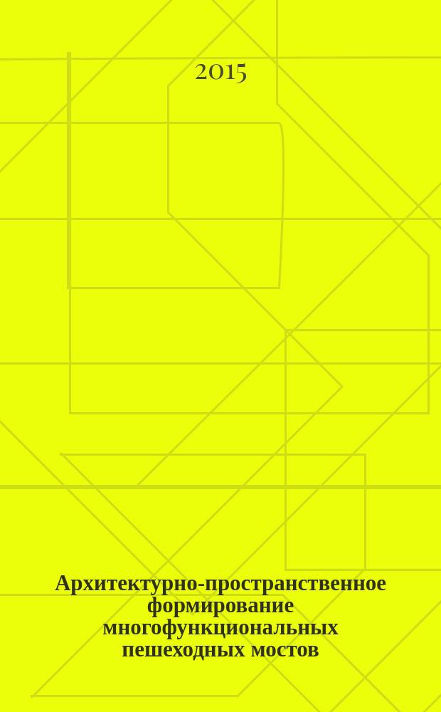 Архитектурно-пространственное формирование многофункциональных пешеходных мостов : учебное пособие