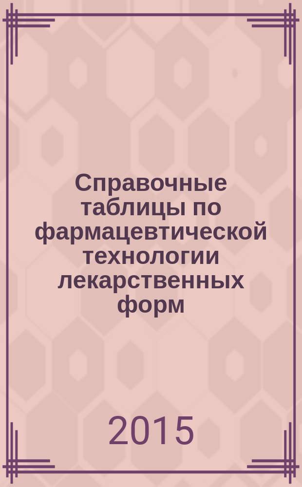 Справочные таблицы по фармацевтической технологии лекарственных форм : учебный справочник для студентов фармацевтического факультета