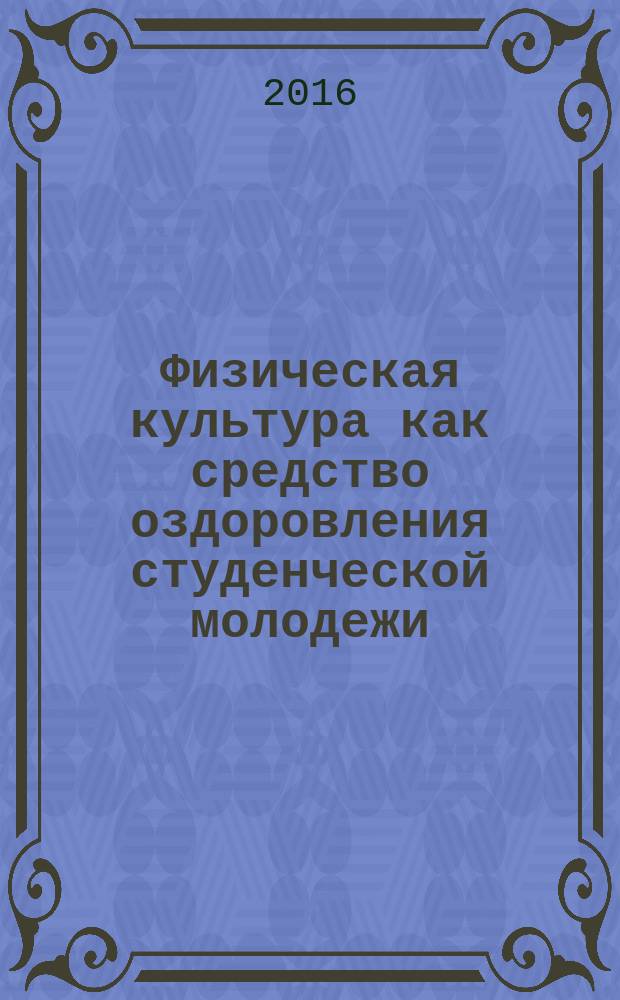 Физическая культура как средство оздоровления студенческой молодежи : учебно-методическое пособие