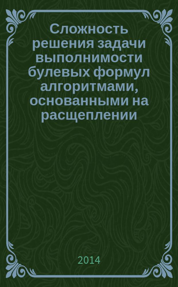 Сложность решения задачи выполнимости булевых формул алгоритмами, основанными на расщеплении : автореферат диссертации на соискание ученой степени кандидата физико-математических наук : специальность 01.01.06 <Мат. логика, алгебра и теория чисел> : специальность 01.01.09 <Дискретная математика и мат. кибернетика>