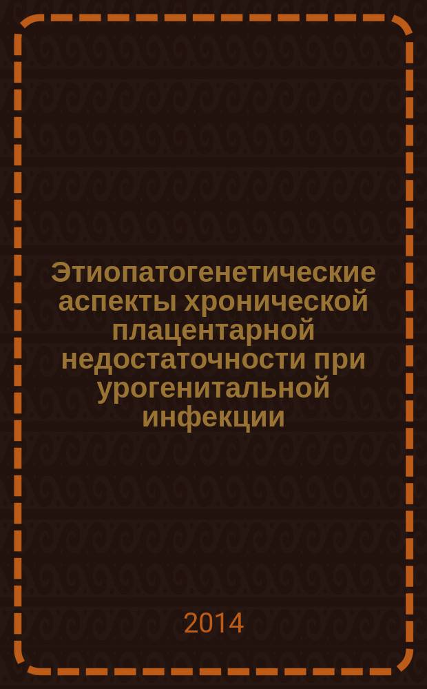 Этиопатогенетические аспекты хронической плацентарной недостаточности при урогенитальной инфекции : автореферат диссертации на соискание ученой степени кандидата медицинских наук : специальность 14.03.03 <Патологическая физиология>