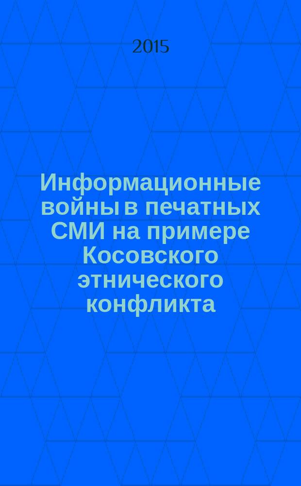 Информационные войны в печатных СМИ на примере Косовского этнического конфликта : сравнительный анализ публикаций "Российской газеты" и "The Washington Post" 2008-2013 гг. : автореферат диссертации на соискание ученой степени кандидата филологических наук : специальность 10.01.10 <журналистика>