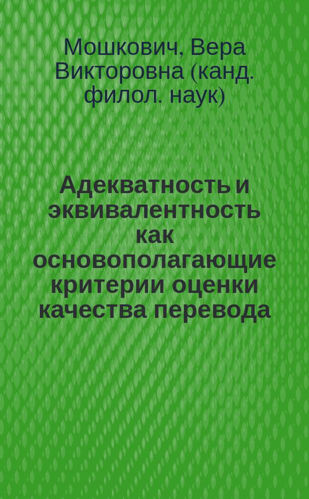 Адекватность и эквивалентность как основополагающие критерии оценки качества перевода : автореферат диссертации на соискание ученой степени кандидата филологических наук : специальность 10.02.20 <Сравнительно-историческое, типологическое и сопоставительное языкознание>