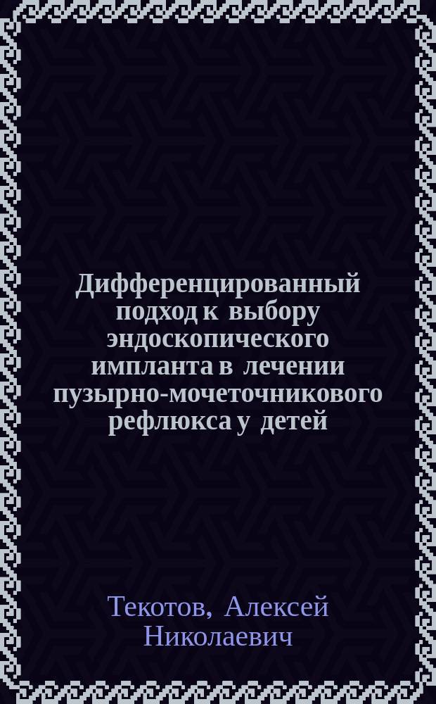 Дифференцированный подход к выбору эндоскопического импланта в лечении пузырно-мочеточникового рефлюкса у детей : автореферат диссертации на соискание ученой степени кандидата медицинских наук : специальность 14.01.19 <Детская хирургия>