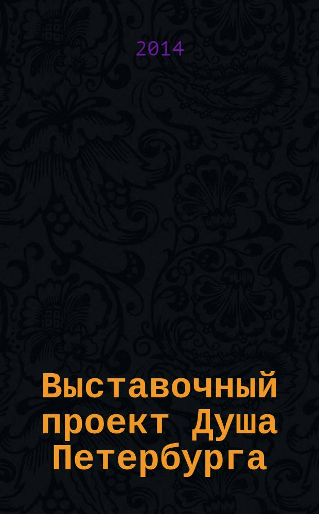 Выставочный проект Душа Петербурга : 1 выставка проекта Душа Петербурга. Живопись. Графика. Скульптура 1930-е - 2000-е годы, Санкт-Петербург, 27 марта - 21 апреля 2009 г., 11 выставка проекта Душа Петербурга. Живопись. Графика, Сосновый Бор, 28 декабря 2009 г. - 3 февраля 2010 г : каталог