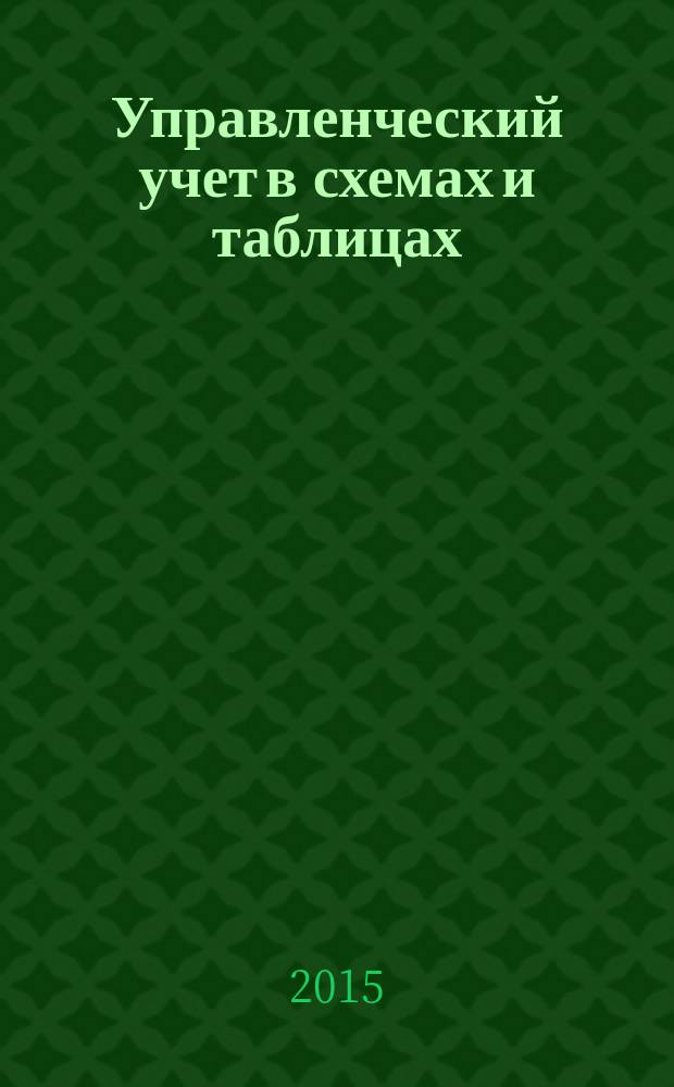 Управленческий учет в схемах и таблицах : учебное пособие : для студентов высших учебных заведений, обучающихся по направлению подготовки 38.03.01 "Экономика" (квалификация (степень) "бакалавр")