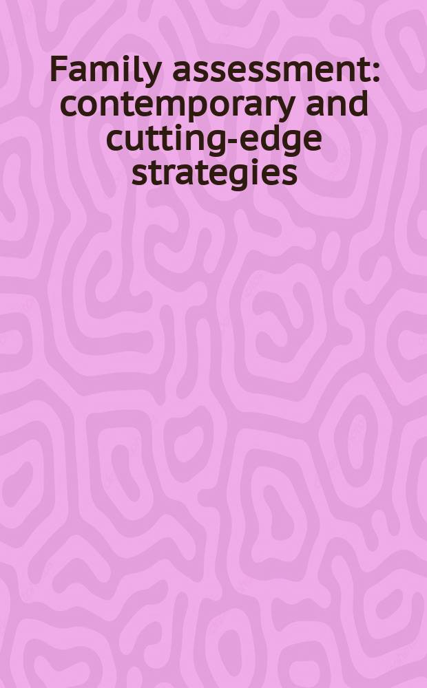Family assessment : contemporary and cutting-edge strategies = Семейная оценка. Современные и передовые стратегии.