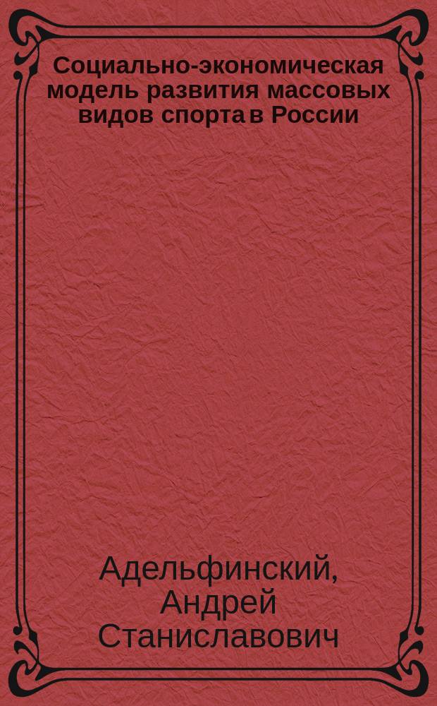 Социально-экономическая модель развития массовых видов спорта в России : автореферат диссертации на соискание ученой степени кандидата экономических наук : специальность 08.00.05 <Экономика и управление народным хозяйством>