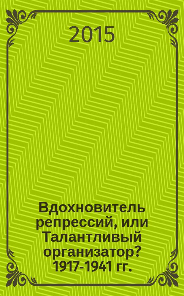 Вдохновитель репрессий, или Талантливый организатор? 1917-1941 гг.