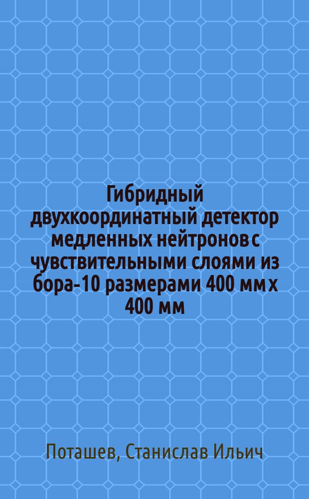 Гибридный двухкоординатный детектор медленных нейтронов с чувствительными слоями из бора-10 размерами 400 мм х 400 мм