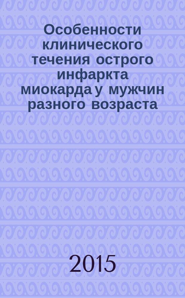 Особенности клинического течения острого инфаркта миокарда у мужчин разного возраста : автореферат диссертации на соискание ученой степени кандидата медицинских наук : специальность 14.01.05 <Кардиология>