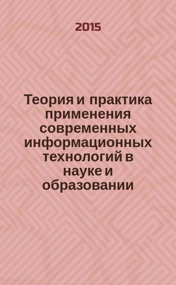Теория и практика применения современных информационных технологий в науке и образовании : материалы Международной научно-практической конференции (30 октября 2015 г.)