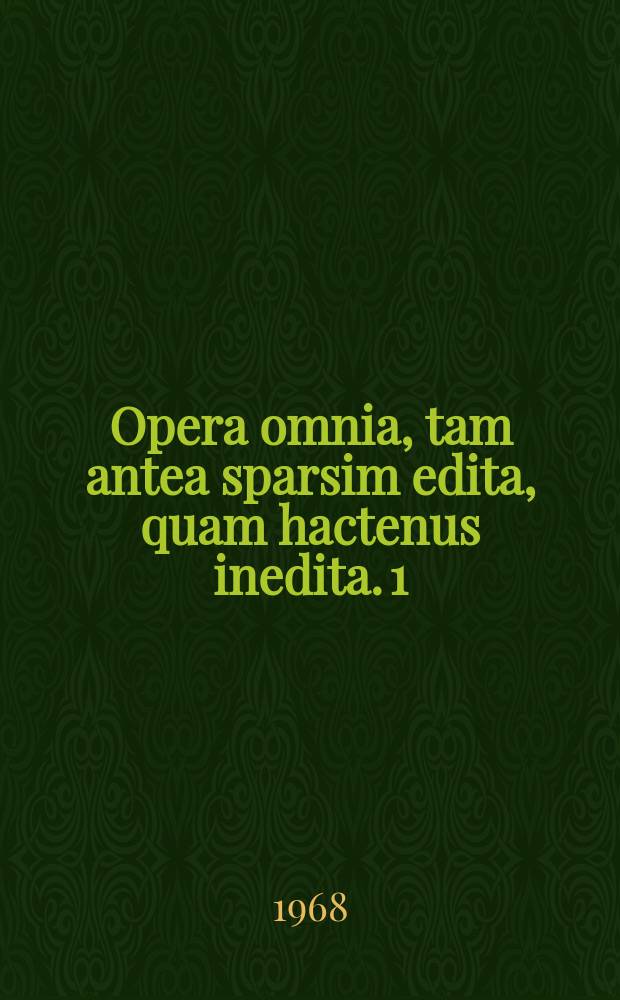 Opera omnia, tam antea sparsim edita, quam hactenus inedita. [1]