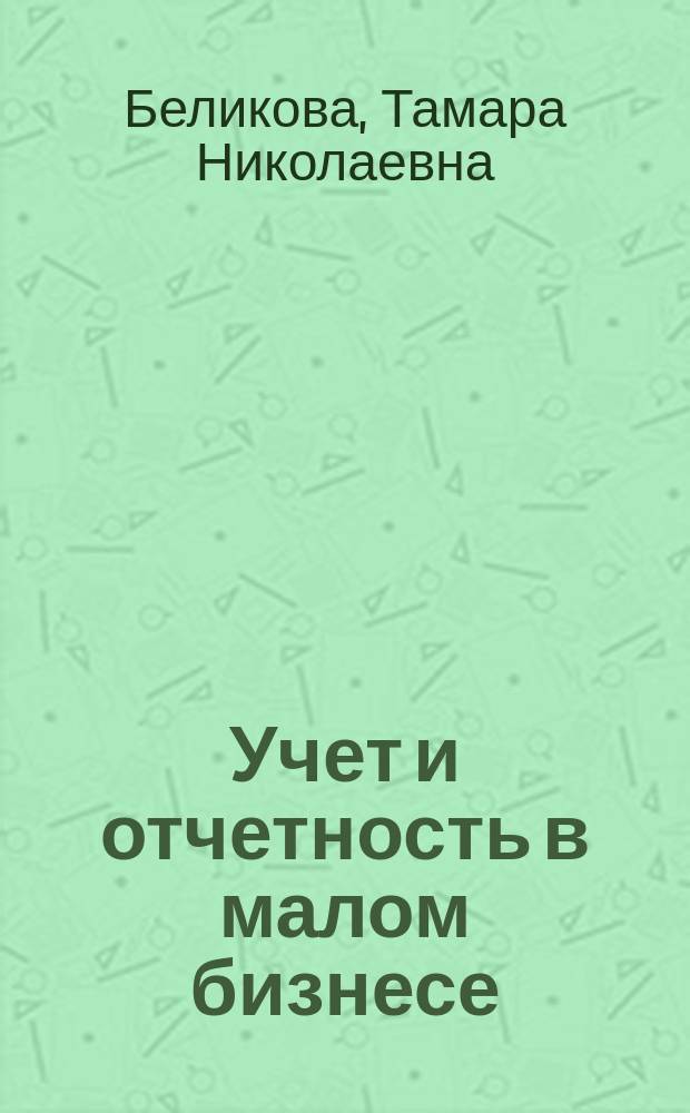 Учет и отчетность в малом бизнесе : бизнес-курс для руководителя малого предприятия