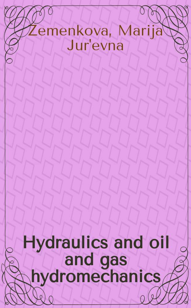 Hydraulics and oil and gas hydromechanics = Гидравлика и нефтегазовая гидромеханика : textbook for students of the educational institutions of the higher education trained in the direction of a bachelor degree "Oil and gas business" : in 2 vol