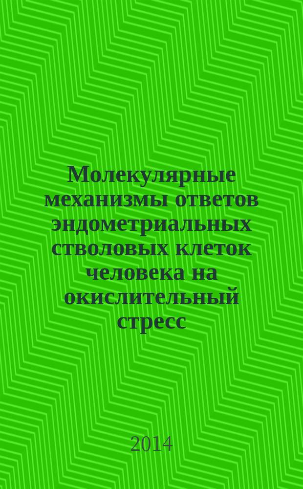 Молекулярные механизмы ответов эндометриальных стволовых клеток человека на окислительный стресс : автореферат диссертации на соискание ученой степени кандидата биологических наук : специальность 03.03.04 <Клеточная биология, цитология, гистология>