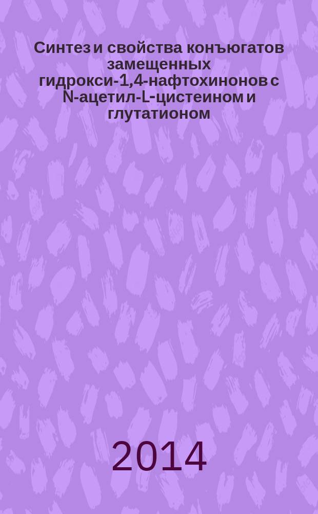 Синтез и свойства конъюгатов замещенных гидрокси-1,4-нафтохинонов с N-ацетил-L-цистеином и глутатионом : автореферат диссертации на соискание ученой степени кандидата химических наук : специальность 02.00.03 <Органическая химия>