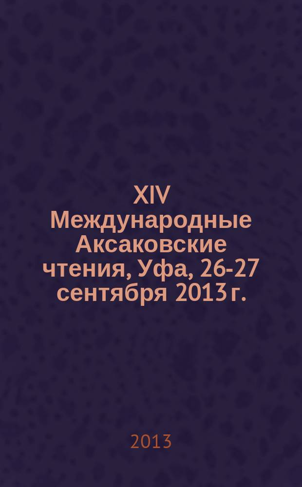 XIV Международные Аксаковские чтения, [Уфа, 26-27 сентября 2013 г.] : материалы конференции